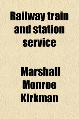 Book cover for Railway Train and Station Service; Describing the Organization and Manner of Operating Trains, and the Duties of Train and Station Officials