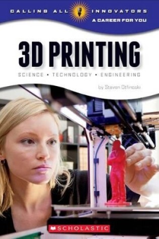 Cover of 3D Printing: Science, Technology, and Engineering (Calling All Innovators: A Career for You)