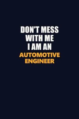 Cover of Don't Mess With Me Because I Am An automotive engineer