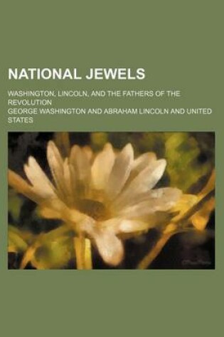 Cover of National Jewels; Washington, Lincoln, and the Fathers of the Revolution