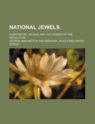 Book cover for National Jewels; Washington, Lincoln, and the Fathers of the Revolution