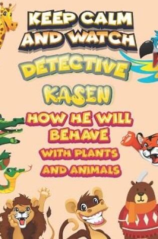 Cover of keep calm and watch detective Kasen how he will behave with plant and animals