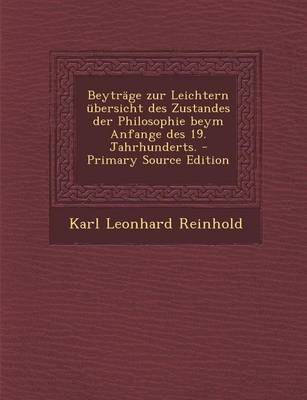 Book cover for Beytrage Zur Leichtern Ubersicht Des Zustandes Der Philosophie Beym Anfange Des 19. Jahrhunderts. - Primary Source Edition