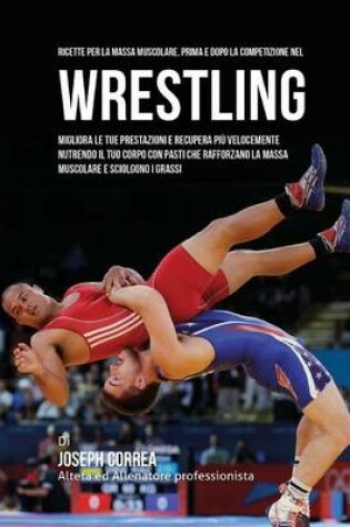 Cover of Ricette Per La Massa Muscolare, Prima E Dopo La Competizione Nel Wrestling