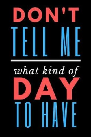 Cover of Don't Tell Me What Kind of Day To Have