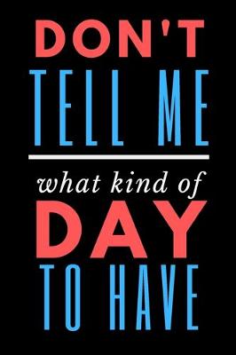 Book cover for Don't Tell Me What Kind of Day To Have