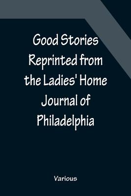 Book cover for Good Stories Reprinted from the Ladies' Home Journal of Philadelphia