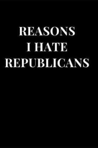 Cover of Reasons I Hate Republicans