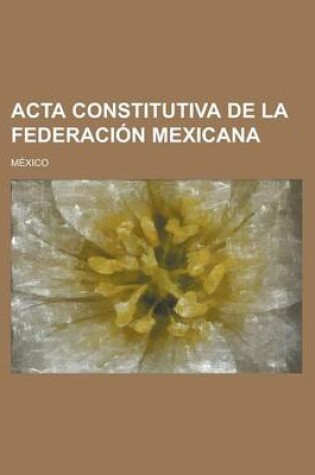 Cover of ACTA Constitutiva de La Federacion Mexicana