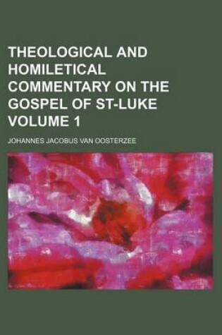 Cover of Theological and Homiletical Commentary on the Gospel of St-Luke Volume 1