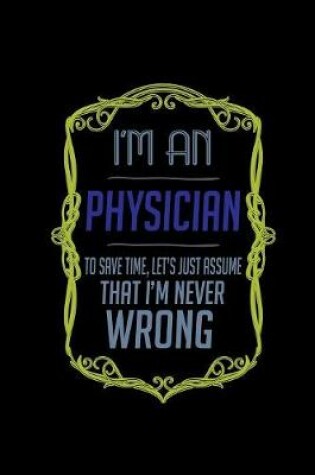 Cover of I'm a physician. To save time, let's just assume that I'm never wrong