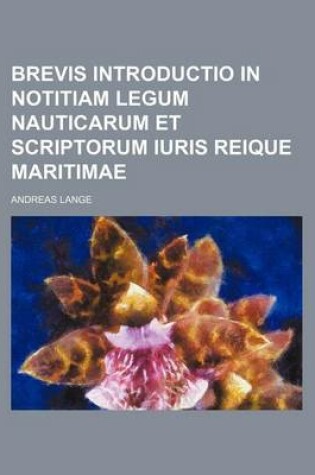 Cover of Brevis Introductio in Notitiam Legum Nauticarum Et Scriptorum Iuris Reique Maritimae