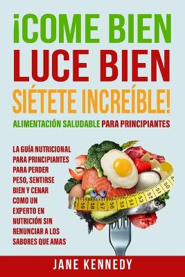 Book cover for �Come Bien, Luce Bien, Si�tete Incre�ble! Alimentaci�n Saludable para Principiantes