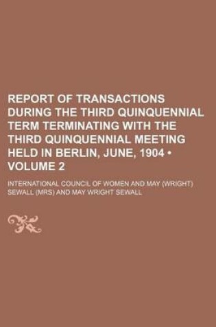 Cover of Report of Transactions During the Third Quinquennial Term Terminating with the Third Quinquennial Meeting Held in Berlin, June, 1904 (Volume 2)