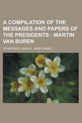 Cover of A Compilation of the Messages and Papers of the Presidents; Martin Van Buren Volume 2