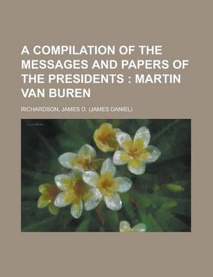 Book cover for A Compilation of the Messages and Papers of the Presidents; Martin Van Buren Volume 2