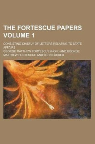 Cover of The Fortescue Papers Volume 1; Consisting Chiefly of Letters Relating to State Affairs