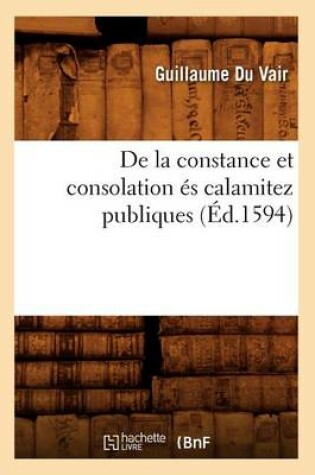 Cover of de la Constance Et Consolation Es Calamitez Publiques (Ed.1594)