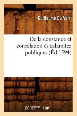 Book cover for de la Constance Et Consolation Es Calamitez Publiques (Ed.1594)