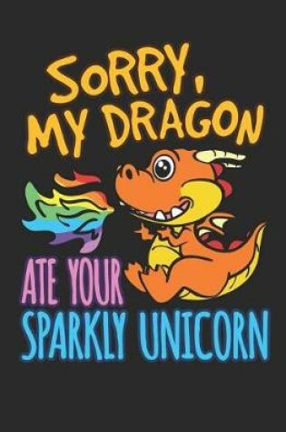 Cover of Sorry My Dragon Ate Your Sparkly Unicorn