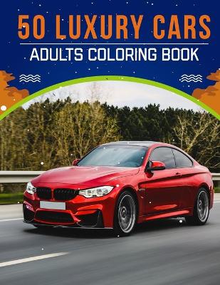 Book cover for 50 Luxury Cars Adults Coloring Book