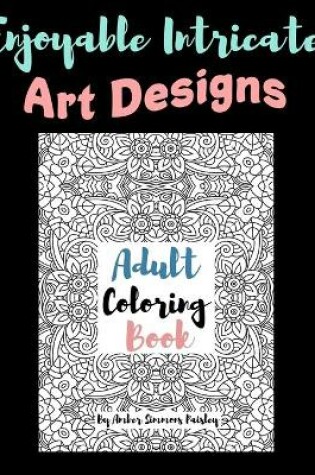 Cover of Enjoyable Intricate Art Designs Adult Coloring Book