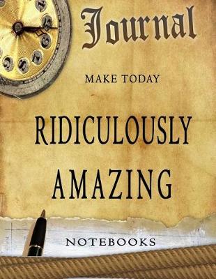 Book cover for Make Today Ridiculously Amazing Notebooks Journal