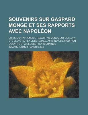 Book cover for Souvenirs Sur Gaspard Monge Et Ses Rapports Avec Napoleon; Suivis D'Un Appendice Relatif Au Monument Qui Lui a Ete Eleve Par Sa Ville Natale, Ainsi Qu'a L'Expedition D'Egypte Et A L'Ecole Polytechnique