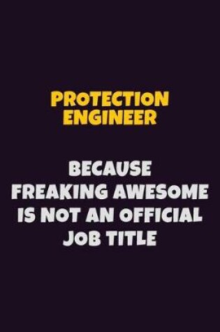 Cover of Protection Engineer, Because Freaking Awesome Is Not An Official Job Title