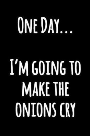 Cover of One Day I'm Going to Make The Onions Cry