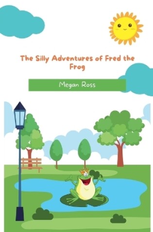 Cover of The Silly Adventures of Fred the Frog