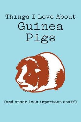 Book cover for Things I Love about Guinea Pigs (and Other Less Important Stuff)