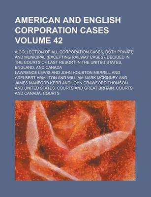 Book cover for American and English Corporation Cases; A Collection of All Corporation Cases, Both Private and Municipal (Excepting Railway Cases), Decided in the Courts of Last Resort in the United States, England, and Canada Volume 42