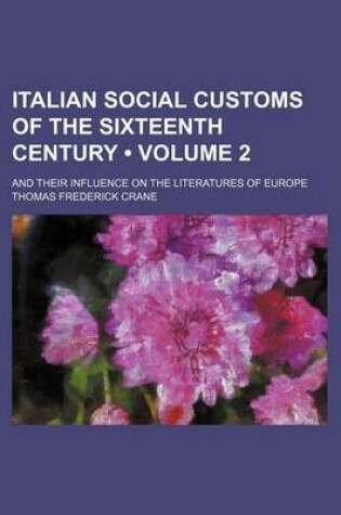 Cover of Italian Social Customs of the Sixteenth Century (Volume 2); And Their Influence on the Literatures of Europe