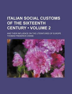 Book cover for Italian Social Customs of the Sixteenth Century (Volume 2); And Their Influence on the Literatures of Europe