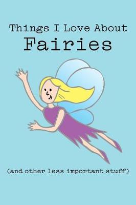 Book cover for Things I Love about Fairies (and Other Less Important Stuff)