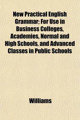 Book cover for New Practical English Grammar; For Use in Business Colleges, Academies, Normal and High Schools, and Advanced Classes in Public Schools