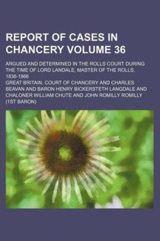 Cover of Report of Cases in Chancery Volume 36; Argued and Determined in the Rolls Court During the Time of Lord Landale, Master of the Rolls, 1838-1866