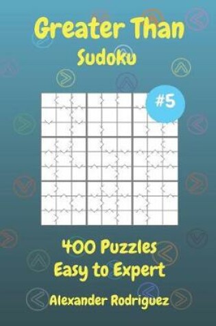 Cover of Greater Than Sudoku Puzzles - Easy to Expert 400 vol. 5