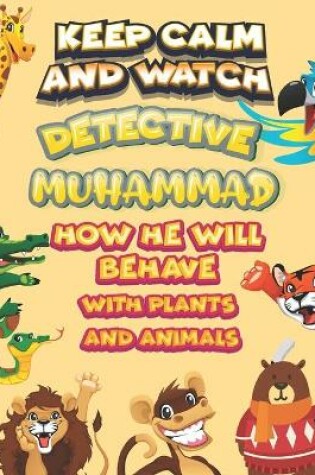 Cover of keep calm and watch detective Muhammad how he will behave with plant and animals