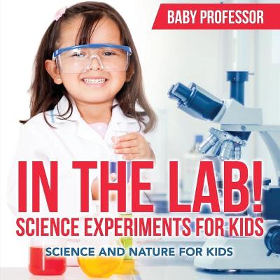 Cover of In The Lab! Science Experiments for Kids Science and Nature for Kids