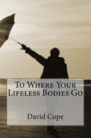 Cover of To Where Your Lifeless Bodies Go