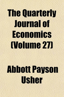 Book cover for The Quarterly Journal of Economics Volume 27