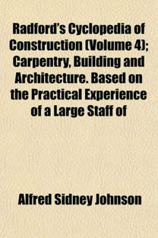 Cover of Radford's Cyclopedia of Construction (Volume 4); Carpentry, Building and Architecture. Based on the Practical Experience of a Large Staff of