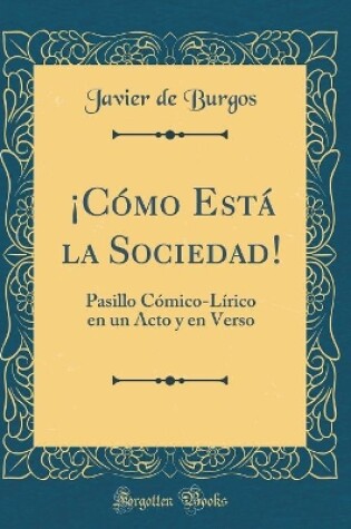 Cover of ¡Cómo Está la Sociedad!: Pasillo Cómico-Lírico en un Acto y en Verso (Classic Reprint)