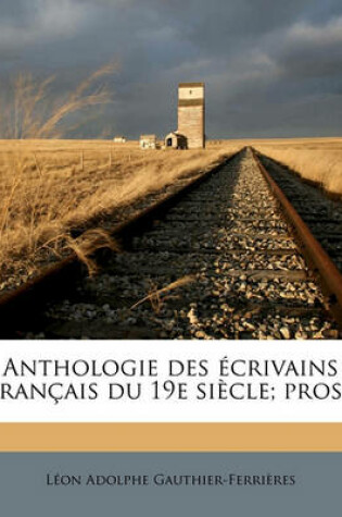 Cover of Anthologie Des Ecrivains Francais Du 19e Siecle; Prose Volume 2