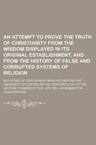 Cover of An Attempt to Prove the Truth of Christianity from the Wisdom Displayed in Its Original Establishment, and from the History of False and