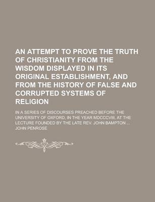 Book cover for An Attempt to Prove the Truth of Christianity from the Wisdom Displayed in Its Original Establishment, and from the History of False and