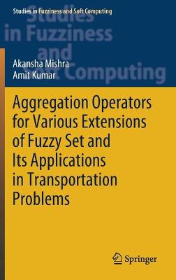 Book cover for Aggregation Operators for Various Extensions of Fuzzy Set and Its Applications in Transportation Problems