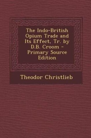 Cover of The Indo-British Opium Trade and Its Effect, Tr. by D.B. Croom - Primary Source Edition